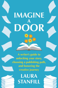 Cover of "Imagine A Door: A Writer’s Guide to Unlocking Your Story, Choosing A Publishing Path, and Honoring the Creative Journey" by Laura Stanfill
