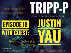 Episode 18 TRIPP-P: Politics, Protests & POT-pourri episode 18 with Guest Justin Yau; Journalist and Photographer.