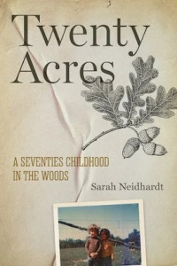 Cover of "Twenty Acres: A Seventies Childhood in the Woods by Sarah Neidhardt