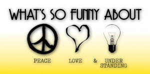 What's so Funny About Peace, Love, & Understanding?